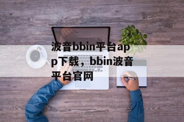 波音bbin平台app下载，bbin波音平台官网